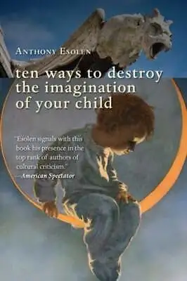 Ten Ways To Destroy The Imagination Of Your Child By Mr. Esolen Anthony: Used • $9.92