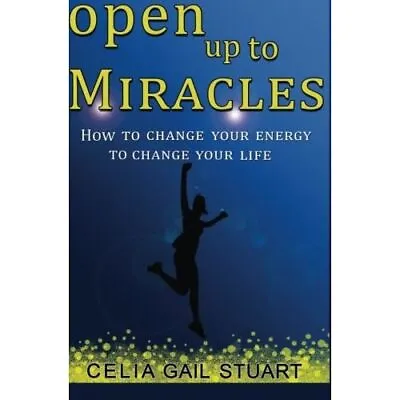 Open Up To Miracles: How To Change Your Energy To Chang - Paperback NEW Stuart • £9.49