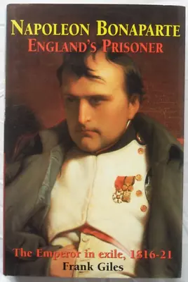 Napoleon Bonaparte: England's Prisoner. The Emperor In Exile 1816-21 Frank Giles • £12.49