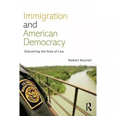 Immigration American Democracy Subverting Rule Law Robert Koulish 9780415996181 • £22.99