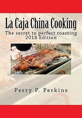 La Caja China Cooking: The Secret To Perfect Roasting By Perry P. Perkins (Engli • $23.91