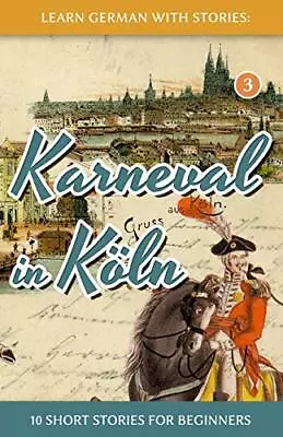 Learn German With Stories: Karneval In Köln - 10 Short Stories For Beginners:  • £4.23
