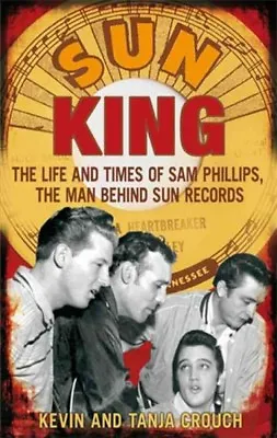 Sun King : The Life And Times Of Sam Phillips The Man Behind Sun Records Pa... • $17.04