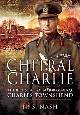 Chitral Charlie: The Rise And Fall Of Major General C... By Norman Nash Hardback • £6.99
