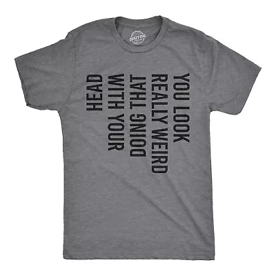 Mens You Look Really Weird Doing That With Your Head T Shirt Funny Graphic Tee • $9.50