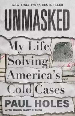 Unmasked: My Life Solving Americas Cold Cases - Hardcover By Holes Paul - GOOD • $5.11