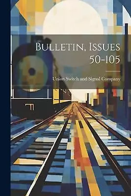 Bulletin Issues 50-105 By Union Switch And Signal Company Paperback Book • $83.55