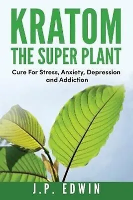 Kratom The Super Plant: Cure For Stress Anxiety Depression A... 9788293738008 • £7.99