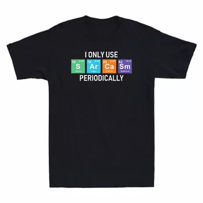 £16.99 • Buy I Men's Sarcasm Only Periodically T-Shirt Funny Use Periodic Table Periodically