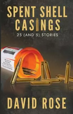 Spent Shell Casings: 25 (and 5) Stories By Rose David • $10.64