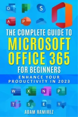 Ramirez Adam The Complete Guide To Microsoft Office 365 For Beginner (Paperback) • £9.67