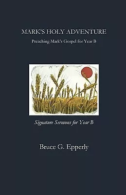 Mark's Holy Adventure: Preaching Mark's Gospel For Year B Epperly Bruce • $16.95