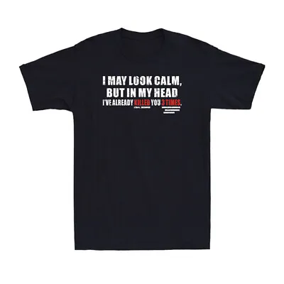 I May Look Calm But In My Head I've Already Killed You 3 Times Men's T-Shirt • £14.99