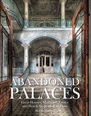 Abandoned Palaces: Great Houses Mansions Estates And Hotels Lost In Time By Mi • £18.99