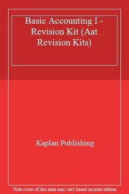 Basic Accounting I - Revision Kit (Aat Revision Kits)Kaplan Pub • £75