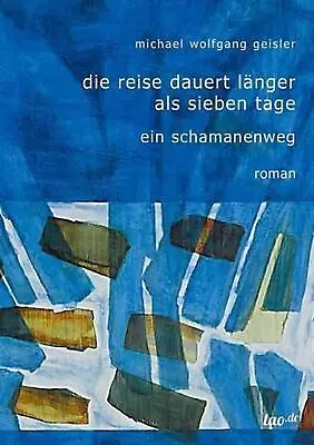 Die Reise Dauert Lnger Als Sieben Tage: Ein Schamanenweg By Michael Wolfgang Gei • $40.68