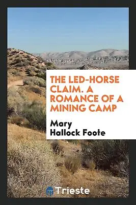 The Led-Horse Claim. A Romance Of A Mining Camp • $23.50