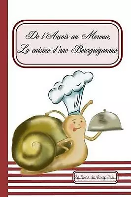 De L'Auxois Au Morvan La Cuisine D'une Bourguignonne By Florence Gobled (French • $21.46