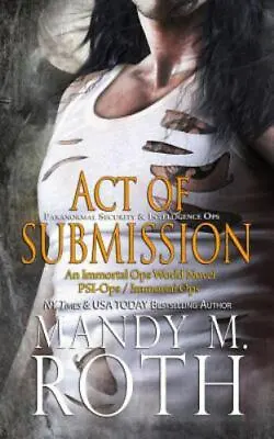 Act Of Submission (PSI-Ops / Immortal Ops) By Roth Mandy M. • $11.12