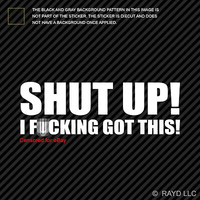 (2X) Shut Up I F*cking Got This Sticker Die Cut Decal Self Adhesive Vinyl Decal • $4.99