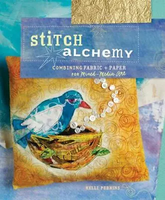 Stitch Alchemy: Combining Fabric And Paper For Mixed-Media Art By Perkins Kelli • $6.81