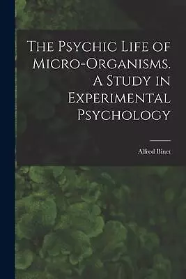 The Psychic Life Of Micro-Organisms. A Study In Experimental Psychology By Binet • $25.77