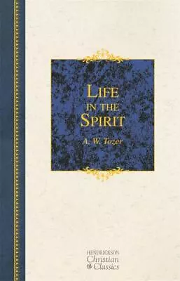 Life In The Spirit [Hendrickson Christian Classics]  Tozer A. W.  Acceptable  B • $7.31