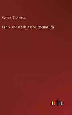 Karl V. Und Die Deutsche Reformation By Hermann Baumgarten Hardcover Book • $128.93