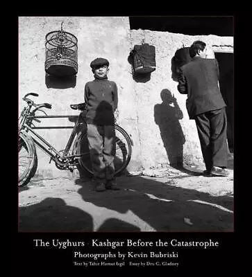The Uyghurs: Kashgar Before The Catastrophe By Bubriski Kevin Hardcover Book • $152.08