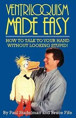 Ventriloquism Made Easy: How To Talk To Your Hand Without Looking Stupid! - GOOD • $4.15
