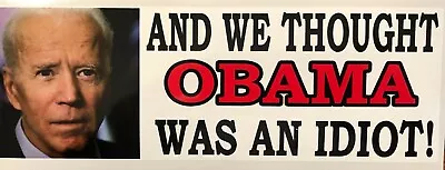 AND WE THOUGHT OBAMA WAS AN IDIOT - ANTI Biden POLITICAL BUMPER FUNNY STICKER • $2.95