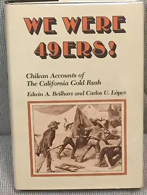 Edwin A Beilharz / WE WERE 49ERS CHILEAN ACCOUNTS OF THE CALIFORNIA Signed 1st • $40