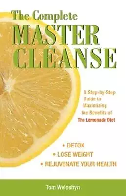 The Complete Master Cleanse: A Step-by-Step Guide To Maximizing The Benefits Of • $6.69