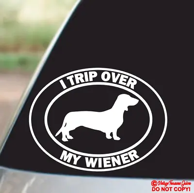 I TRIP OVER MY WIENER Vinyl Decal Sticker Car Window Wall Bumper DACHSHUND DOG • $3.99