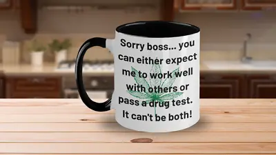 Sorry Boss...you Can Either Expect Me To Work Well With Others Or Pass A Drug Te • £23.08