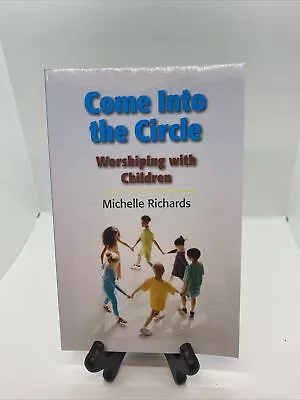 Come Into The Circle: Worshiping With Children By Michelle Richards Book The • $5.59