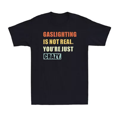 Gaslighting Is Not Real You're Just Crazy Funny Saying Vintage Men's T-Shirt Tee • $29.69