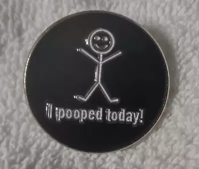 I Pooped Today -  Pin Brooch - FREE SHIPPING • $4.50