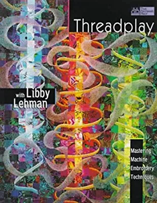 Threadplay With Libby Lehman : Mastering Machine Embroidery Techn • $5.76