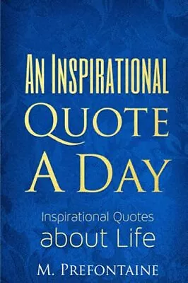 An Inspirational Quote A Day: Inspirational Quotes About Li... By Prefontaine M • £3.59