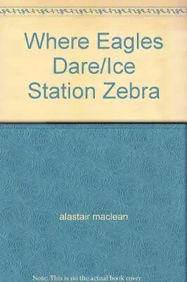 Where Eagles Dare/Ice Station Zebra Alastair Maclean Used; Good Book • £2.99