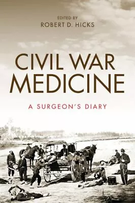 Civil War Medicine : A Surgeon's Diary Hardcover Robert Hicks • $28.30