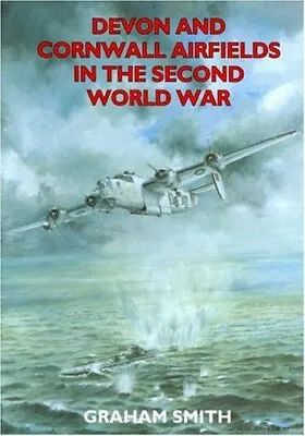 Devon And Cornwall Airfields In The Second World WarGraham Smith • £7.16