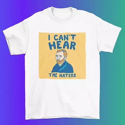 Van Gogh T-shirt I Can't Hear The Haters Parody Funny 1 • £12.95