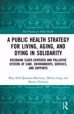 A Public Health Strategy For Living Aging And Dying In Solidarity: Designing • $188.13
