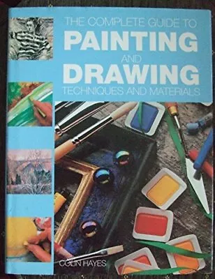 The Complete Guide To Painting And Drawing Techniques And Mate... By Colin Hayes • £4.44