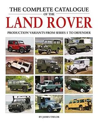 The Complete Catalogue Of The Land Rover: Production Variants From Series 1 To D • £30.26