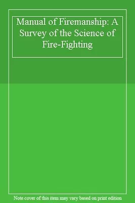 Manual Of Firemanship: A Survey Of The Science Of Fire-Fighting • £3.66