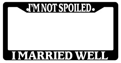 Black License Plate Frame I'm Not Spoiled I Married Well Auto Accessory 947 • $6.49