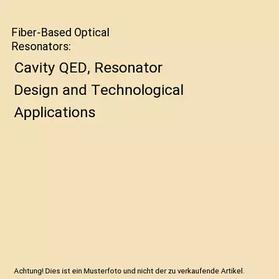 Fiber-Based Optical Resonators: Cavity QED Resonator Design And Technological A • £67.52